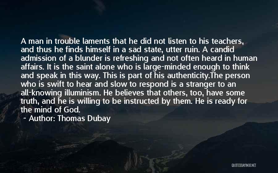 Thomas Dubay Quotes: A Man In Trouble Laments That He Did Not Listen To His Teachers, And Thus He Finds Himself In A