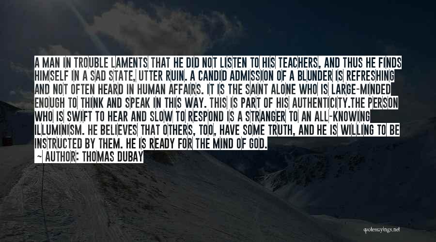 Thomas Dubay Quotes: A Man In Trouble Laments That He Did Not Listen To His Teachers, And Thus He Finds Himself In A