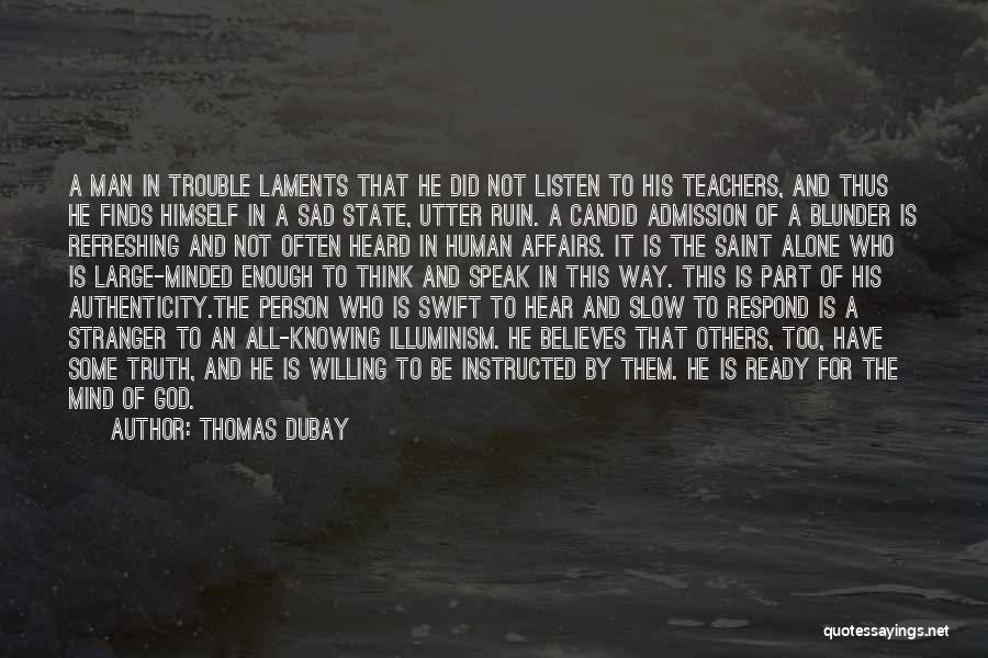 Thomas Dubay Quotes: A Man In Trouble Laments That He Did Not Listen To His Teachers, And Thus He Finds Himself In A