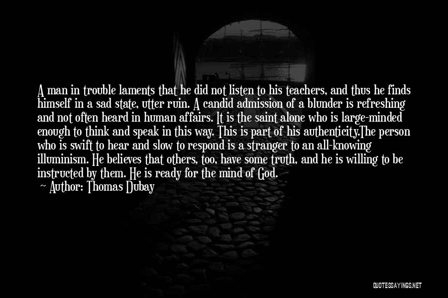 Thomas Dubay Quotes: A Man In Trouble Laments That He Did Not Listen To His Teachers, And Thus He Finds Himself In A