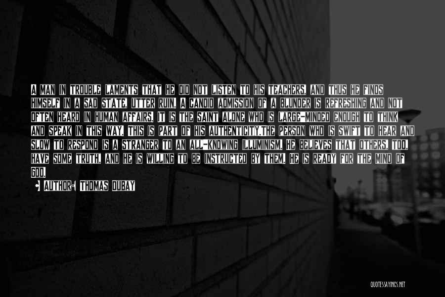 Thomas Dubay Quotes: A Man In Trouble Laments That He Did Not Listen To His Teachers, And Thus He Finds Himself In A