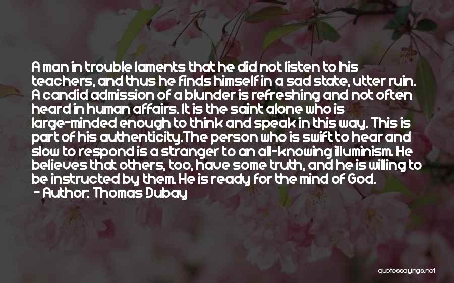 Thomas Dubay Quotes: A Man In Trouble Laments That He Did Not Listen To His Teachers, And Thus He Finds Himself In A