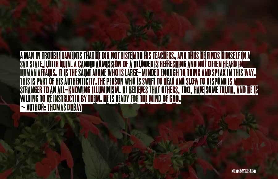 Thomas Dubay Quotes: A Man In Trouble Laments That He Did Not Listen To His Teachers, And Thus He Finds Himself In A