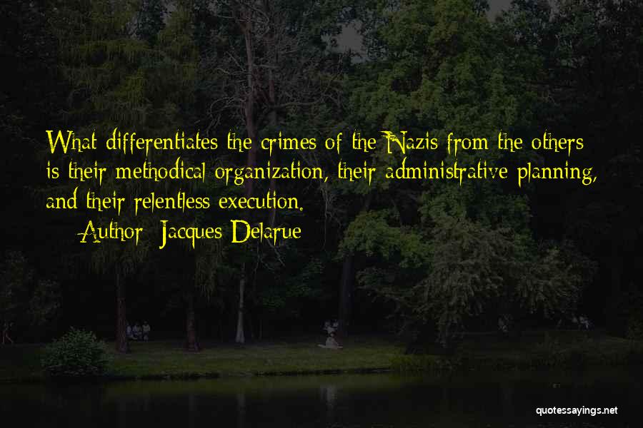 Jacques Delarue Quotes: What Differentiates The Crimes Of The Nazis From The Others Is Their Methodical Organization, Their Administrative Planning, And Their Relentless