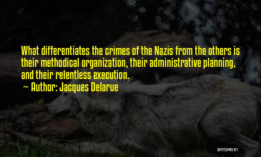 Jacques Delarue Quotes: What Differentiates The Crimes Of The Nazis From The Others Is Their Methodical Organization, Their Administrative Planning, And Their Relentless