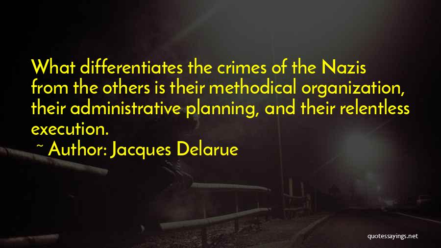 Jacques Delarue Quotes: What Differentiates The Crimes Of The Nazis From The Others Is Their Methodical Organization, Their Administrative Planning, And Their Relentless