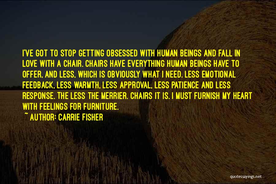 Carrie Fisher Quotes: I've Got To Stop Getting Obsessed With Human Beings And Fall In Love With A Chair. Chairs Have Everything Human