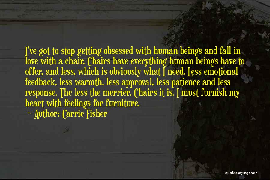 Carrie Fisher Quotes: I've Got To Stop Getting Obsessed With Human Beings And Fall In Love With A Chair. Chairs Have Everything Human