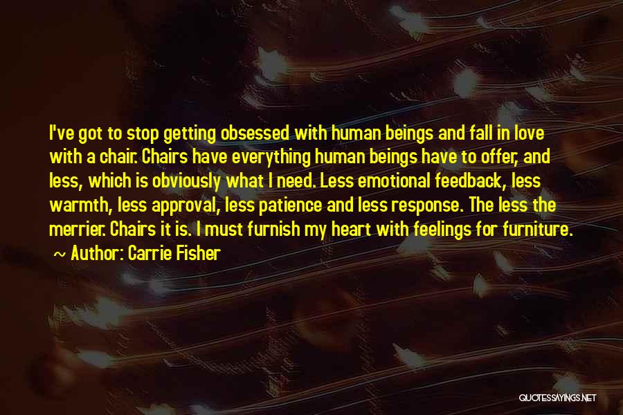 Carrie Fisher Quotes: I've Got To Stop Getting Obsessed With Human Beings And Fall In Love With A Chair. Chairs Have Everything Human