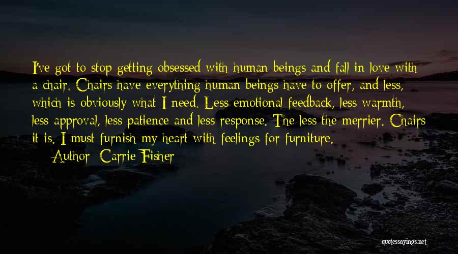 Carrie Fisher Quotes: I've Got To Stop Getting Obsessed With Human Beings And Fall In Love With A Chair. Chairs Have Everything Human