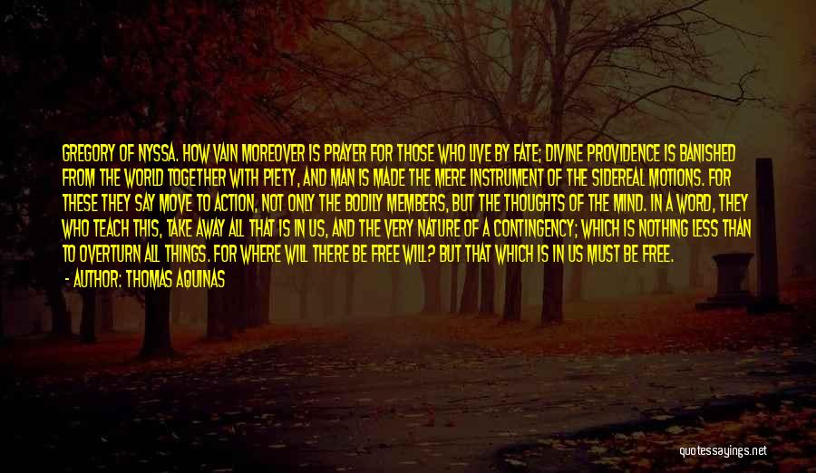 Thomas Aquinas Quotes: Gregory Of Nyssa. How Vain Moreover Is Prayer For Those Who Live By Fate; Divine Providence Is Banished From The