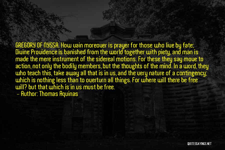 Thomas Aquinas Quotes: Gregory Of Nyssa. How Vain Moreover Is Prayer For Those Who Live By Fate; Divine Providence Is Banished From The