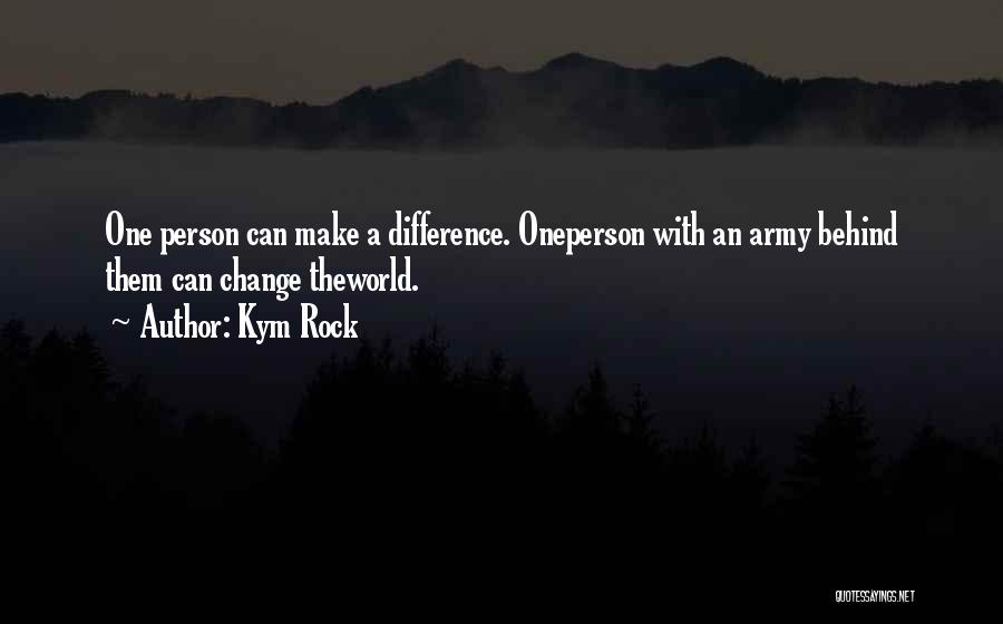 Kym Rock Quotes: One Person Can Make A Difference. Oneperson With An Army Behind Them Can Change Theworld.