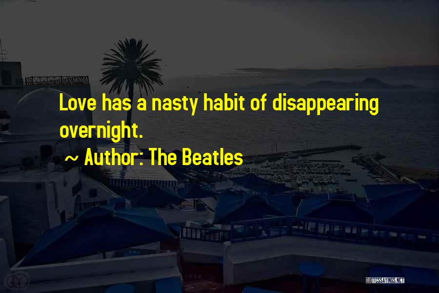 The Beatles Quotes: Love Has A Nasty Habit Of Disappearing Overnight.
