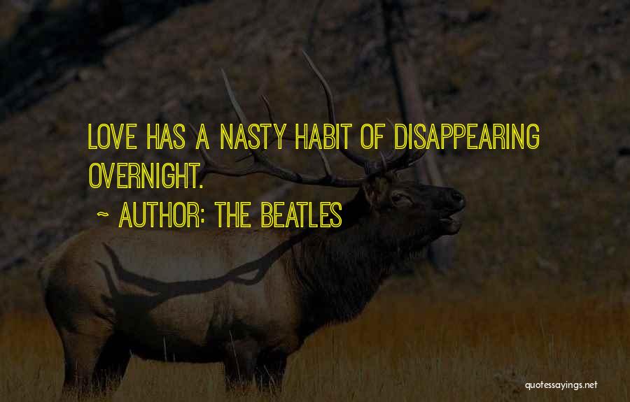 The Beatles Quotes: Love Has A Nasty Habit Of Disappearing Overnight.