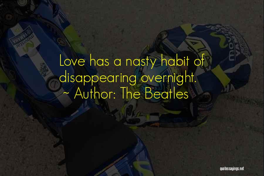 The Beatles Quotes: Love Has A Nasty Habit Of Disappearing Overnight.