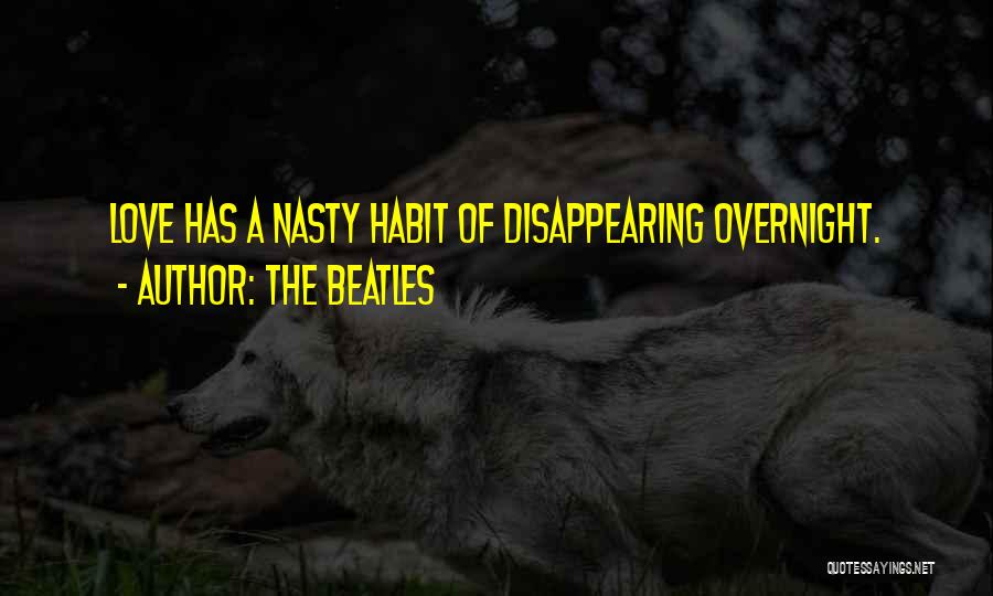 The Beatles Quotes: Love Has A Nasty Habit Of Disappearing Overnight.