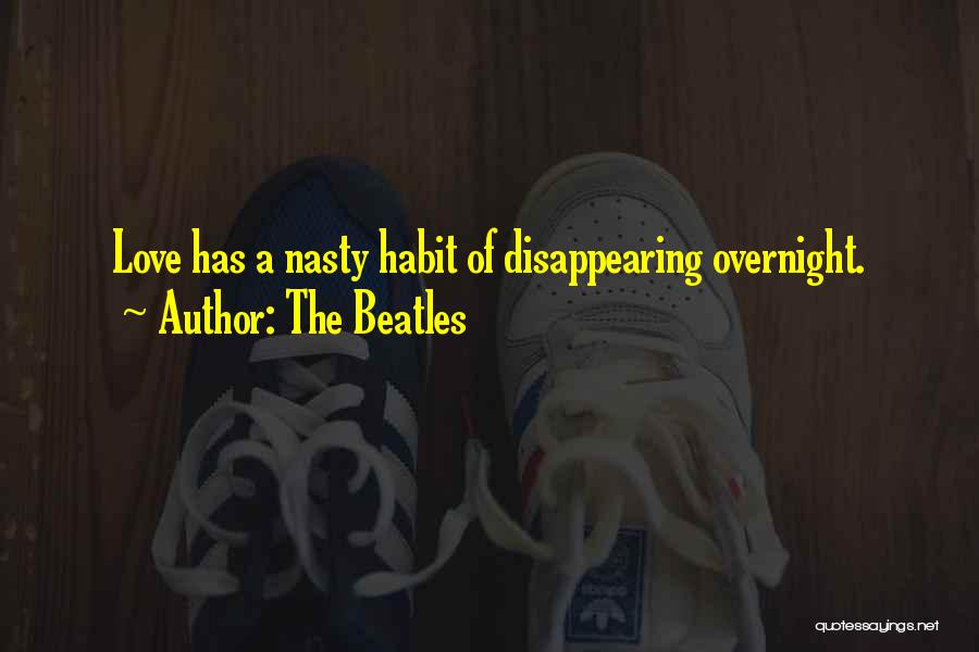 The Beatles Quotes: Love Has A Nasty Habit Of Disappearing Overnight.