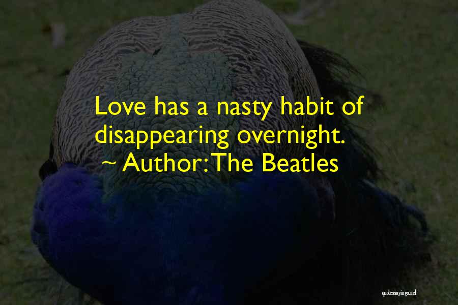The Beatles Quotes: Love Has A Nasty Habit Of Disappearing Overnight.