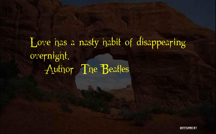 The Beatles Quotes: Love Has A Nasty Habit Of Disappearing Overnight.