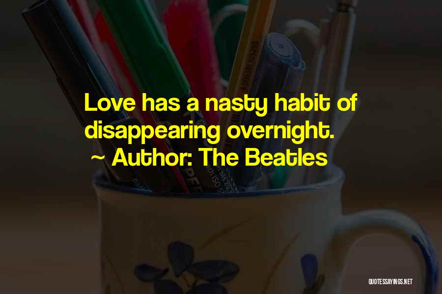 The Beatles Quotes: Love Has A Nasty Habit Of Disappearing Overnight.