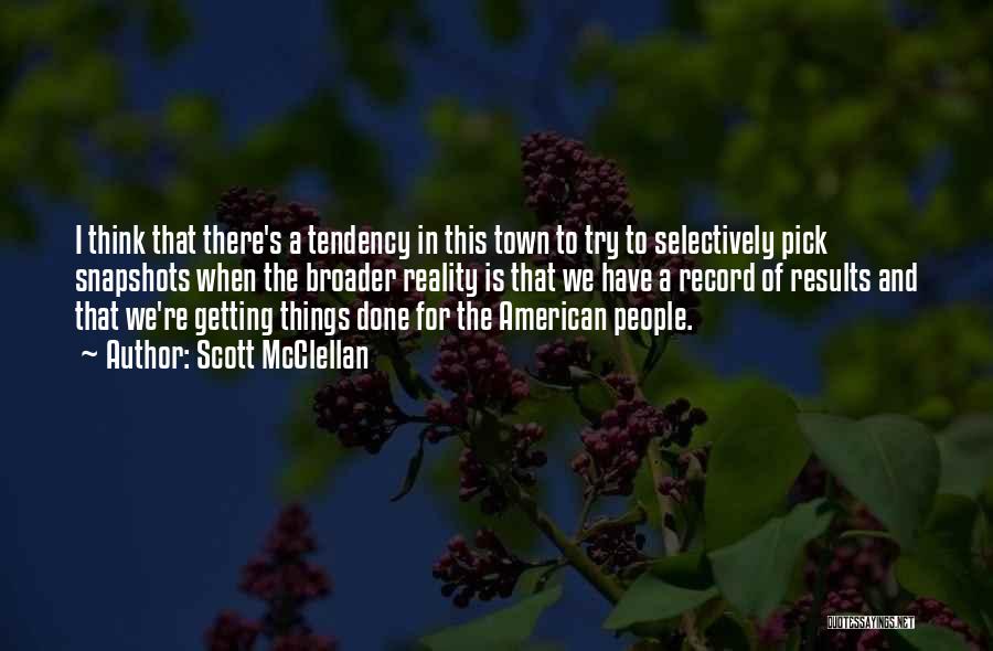 Scott McClellan Quotes: I Think That There's A Tendency In This Town To Try To Selectively Pick Snapshots When The Broader Reality Is