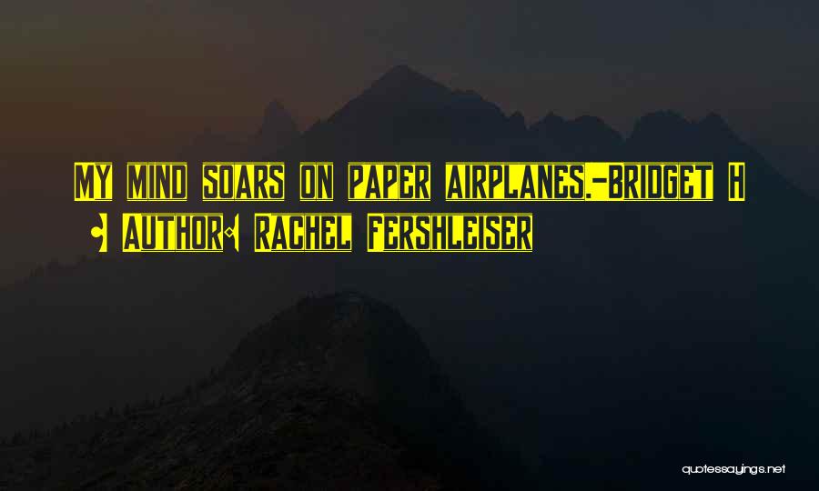 Rachel Fershleiser Quotes: My Mind Soars On Paper Airplanes.-bridget H