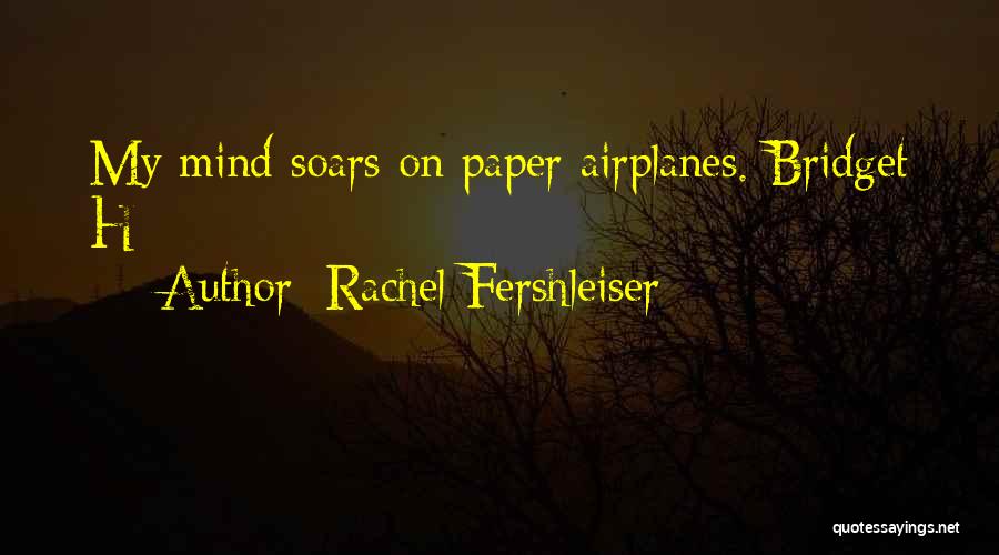 Rachel Fershleiser Quotes: My Mind Soars On Paper Airplanes.-bridget H