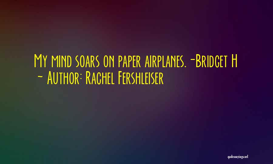 Rachel Fershleiser Quotes: My Mind Soars On Paper Airplanes.-bridget H