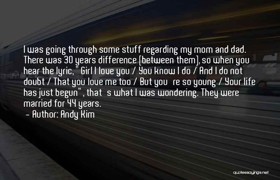 Andy Kim Quotes: I Was Going Through Some Stuff Regarding My Mom And Dad. There Was 30 Years Difference [between Them], So When