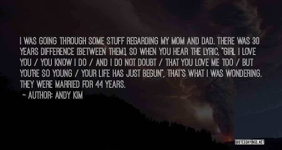 Andy Kim Quotes: I Was Going Through Some Stuff Regarding My Mom And Dad. There Was 30 Years Difference [between Them], So When