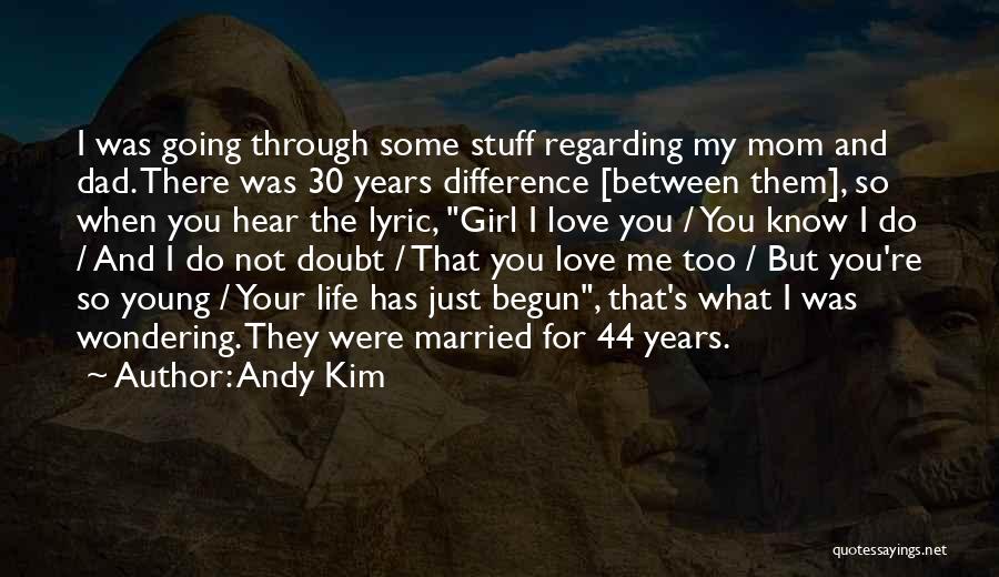 Andy Kim Quotes: I Was Going Through Some Stuff Regarding My Mom And Dad. There Was 30 Years Difference [between Them], So When