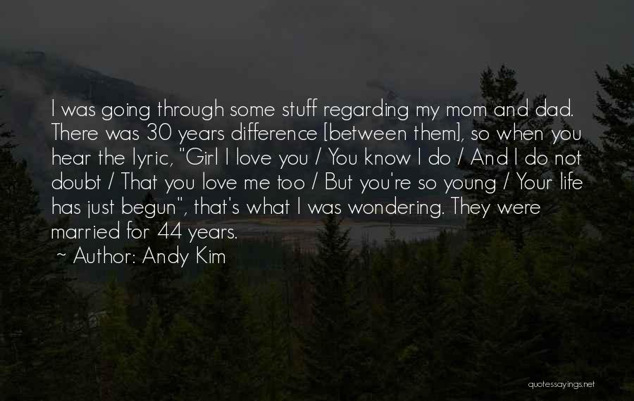 Andy Kim Quotes: I Was Going Through Some Stuff Regarding My Mom And Dad. There Was 30 Years Difference [between Them], So When