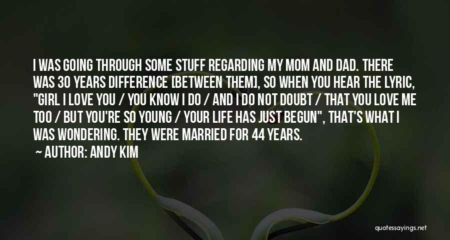 Andy Kim Quotes: I Was Going Through Some Stuff Regarding My Mom And Dad. There Was 30 Years Difference [between Them], So When