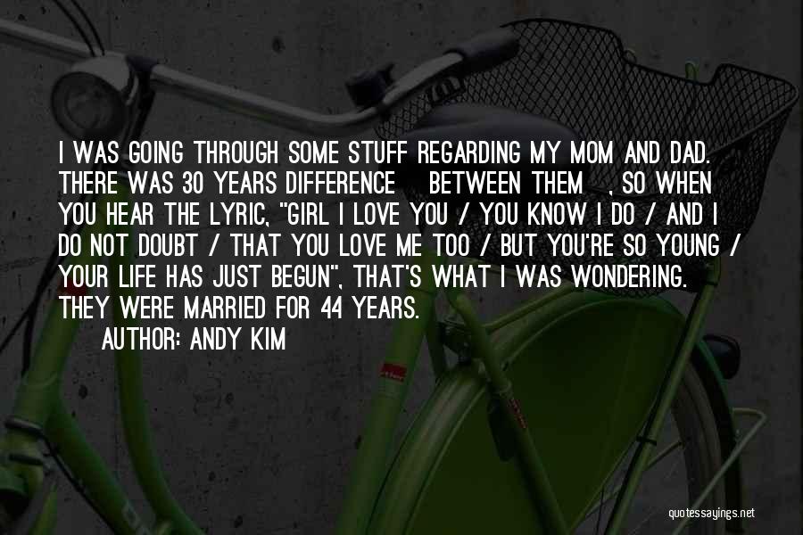 Andy Kim Quotes: I Was Going Through Some Stuff Regarding My Mom And Dad. There Was 30 Years Difference [between Them], So When