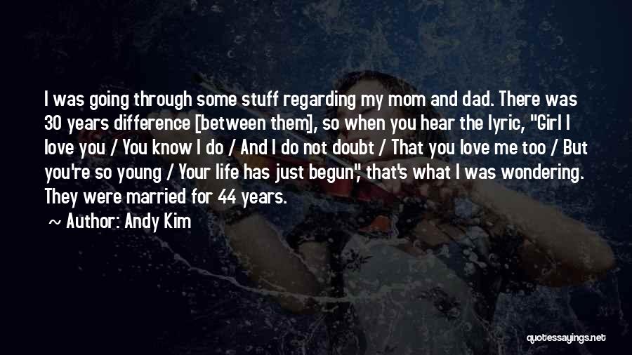 Andy Kim Quotes: I Was Going Through Some Stuff Regarding My Mom And Dad. There Was 30 Years Difference [between Them], So When