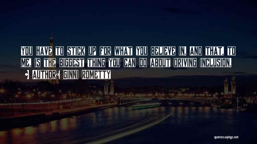 Ginni Rometty Quotes: You Have To Stick Up For What You Believe In. And That, To Me, Is The Biggest Thing You Can