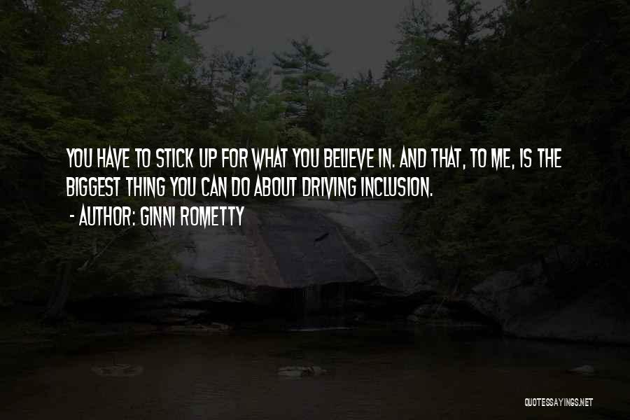 Ginni Rometty Quotes: You Have To Stick Up For What You Believe In. And That, To Me, Is The Biggest Thing You Can