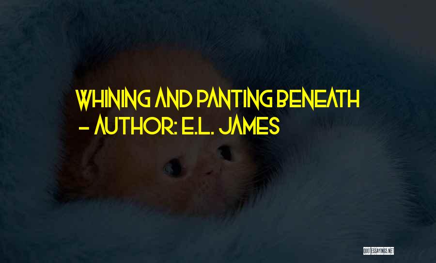 E.L. James Quotes: Whining And Panting Beneath
