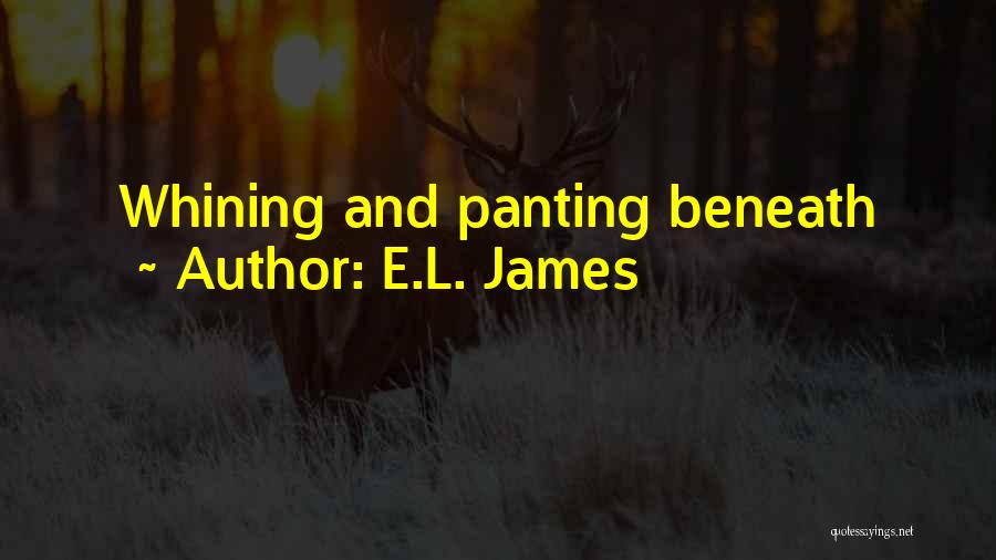 E.L. James Quotes: Whining And Panting Beneath