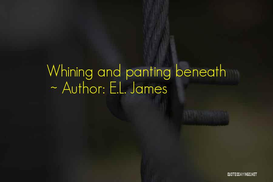 E.L. James Quotes: Whining And Panting Beneath