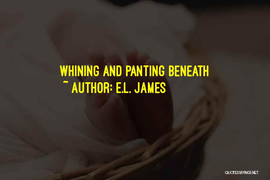 E.L. James Quotes: Whining And Panting Beneath