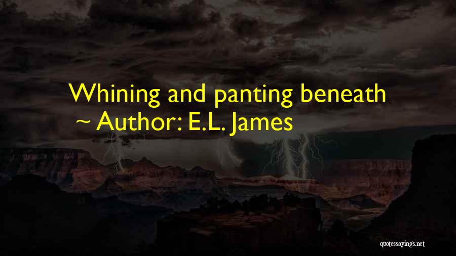E.L. James Quotes: Whining And Panting Beneath