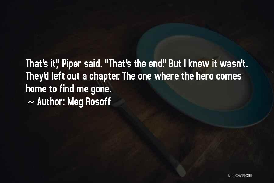 Meg Rosoff Quotes: That's It, Piper Said. That's The End. But I Knew It Wasn't. They'd Left Out A Chapter. The One Where