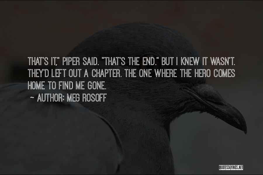 Meg Rosoff Quotes: That's It, Piper Said. That's The End. But I Knew It Wasn't. They'd Left Out A Chapter. The One Where