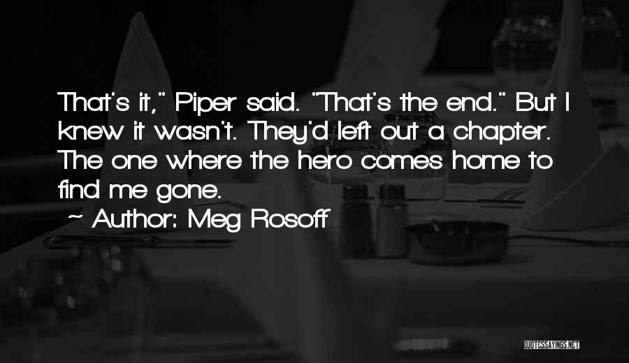 Meg Rosoff Quotes: That's It, Piper Said. That's The End. But I Knew It Wasn't. They'd Left Out A Chapter. The One Where