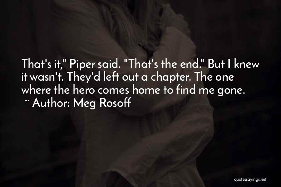 Meg Rosoff Quotes: That's It, Piper Said. That's The End. But I Knew It Wasn't. They'd Left Out A Chapter. The One Where