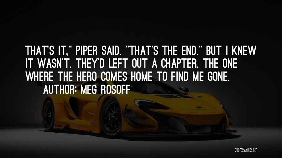 Meg Rosoff Quotes: That's It, Piper Said. That's The End. But I Knew It Wasn't. They'd Left Out A Chapter. The One Where