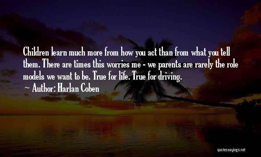 Harlan Coben Quotes: Children Learn Much More From How You Act Than From What You Tell Them. There Are Times This Worries Me