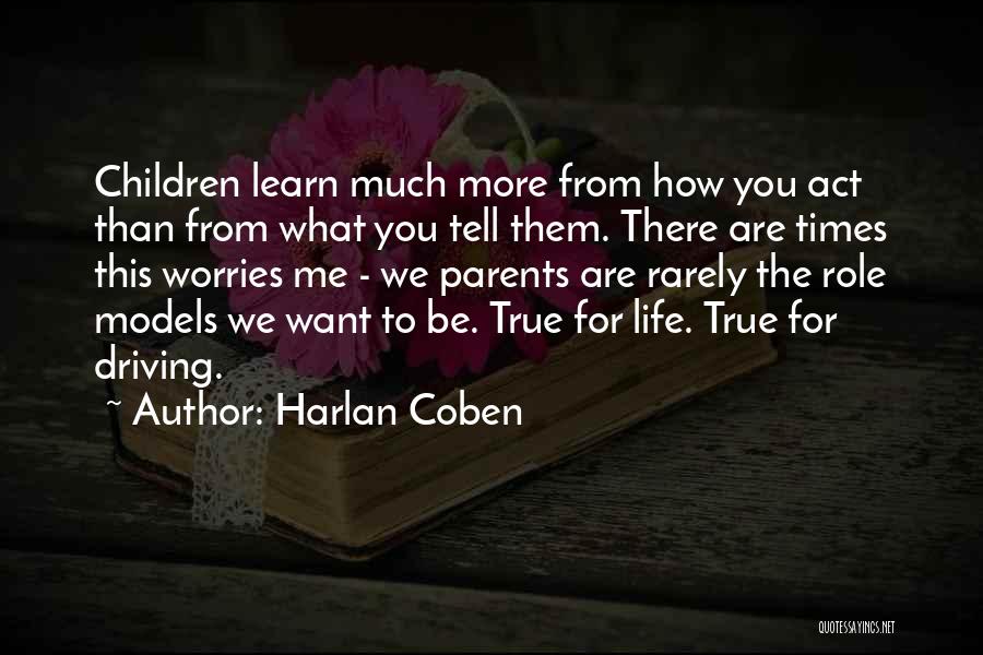 Harlan Coben Quotes: Children Learn Much More From How You Act Than From What You Tell Them. There Are Times This Worries Me